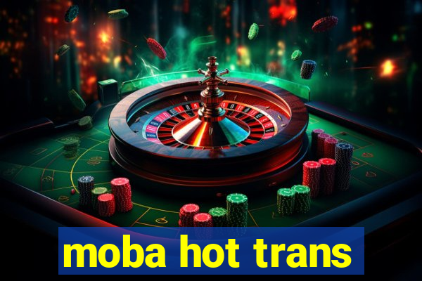 moba hot trans
